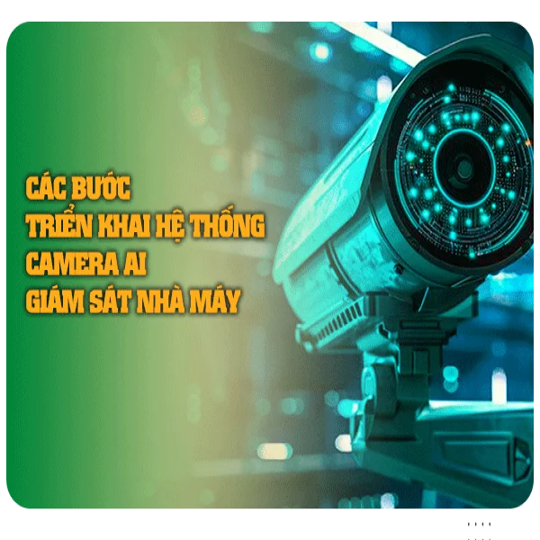 Các bước triển khai hệ thống camera AI giám sát nhà máy