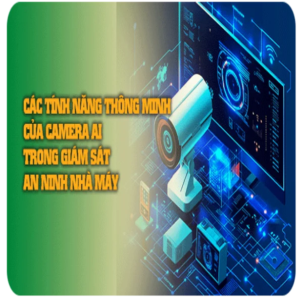 Các tính năng thông minh của camera AI trong giám sát an ninh nhà máy