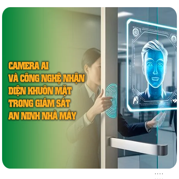 Camera AI và công nghệ nhận diện khuôn mặt trong giám sát an ninh nhà máy