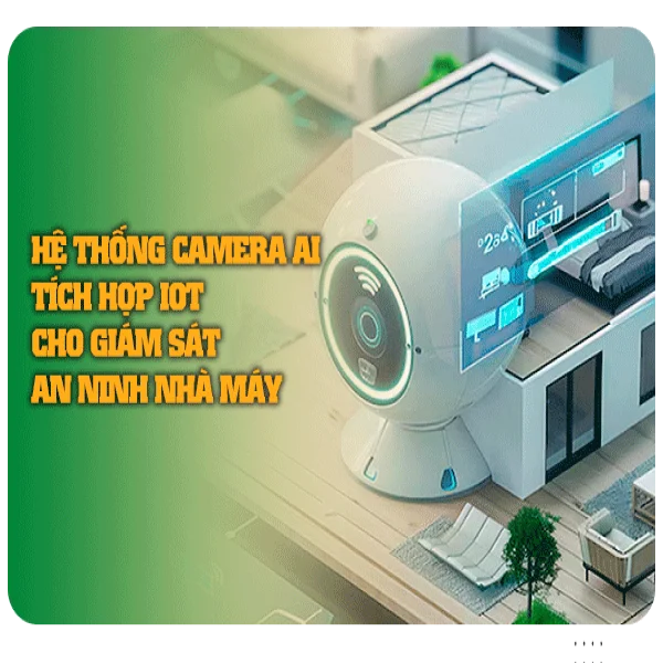 Hệ thống camera AI tích hợp IoT cho giám sát an ninh nhà máy