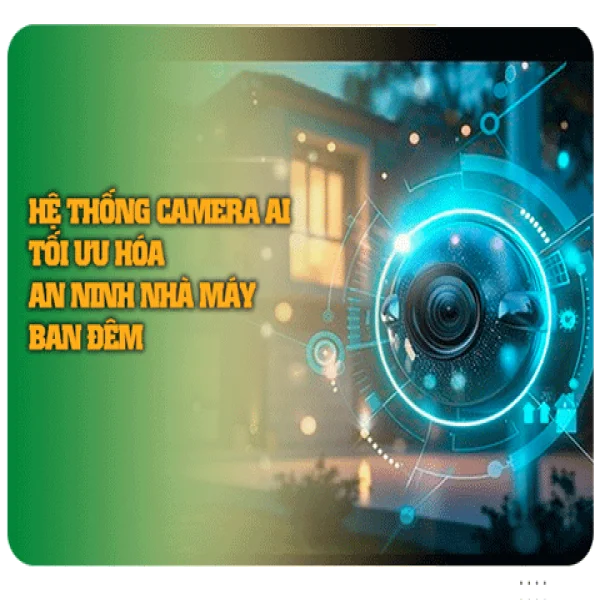 Hệ Thống Camera AI Tối Ưu Hóa An ninh Nhà Máy Ban Đêm