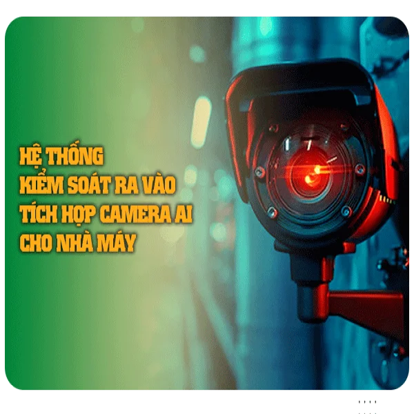 Hệ thống kiểm soát ra vào tích hợp camera AI cho nhà máy