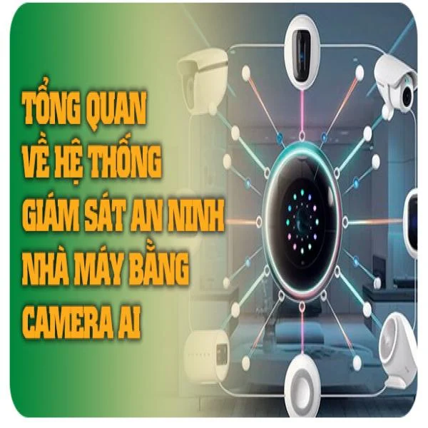 Tổng quan về hệ thống giám sát an ninh nhà máy bằng camera AI