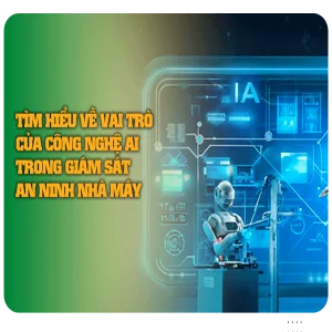 Tìm hiểu về Vai trò Của Công nghệ AI trong Giám sát An ninh Nhà máy