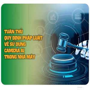 Tuân thủ quy định pháp luật về sử dụng camera AI trong nhà máy